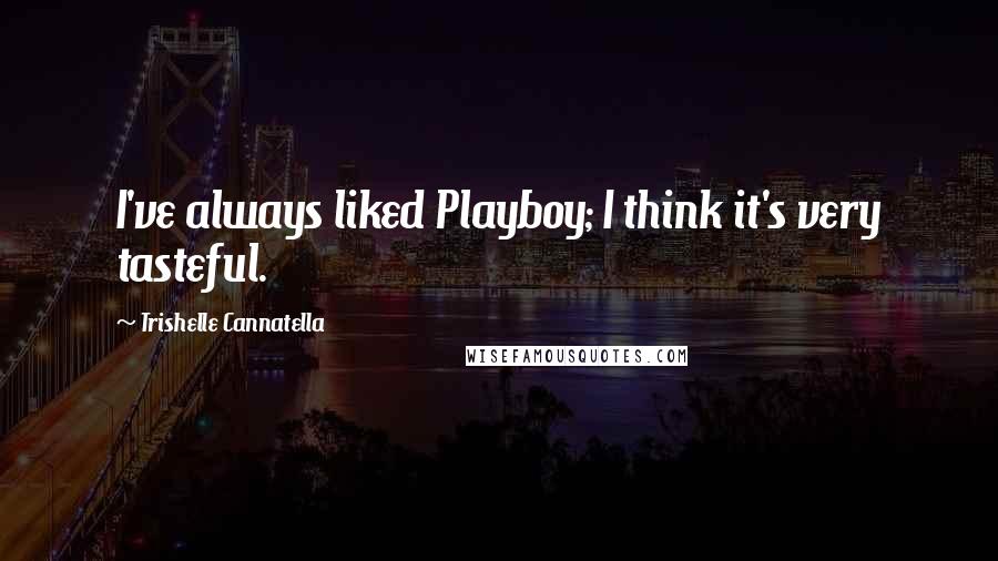 Trishelle Cannatella Quotes: I've always liked Playboy; I think it's very tasteful.