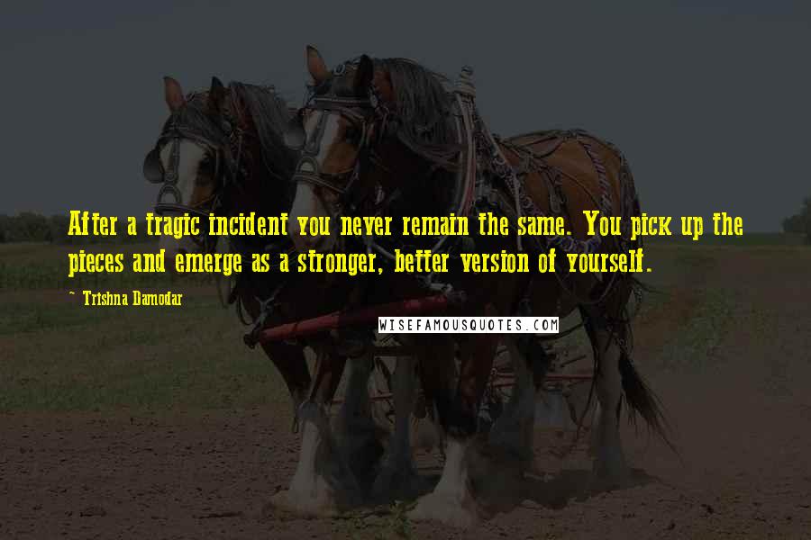 Trishna Damodar Quotes: After a tragic incident you never remain the same. You pick up the pieces and emerge as a stronger, better version of yourself.