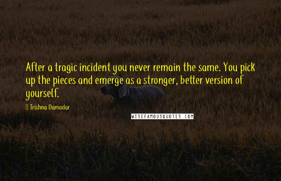 Trishna Damodar Quotes: After a tragic incident you never remain the same. You pick up the pieces and emerge as a stronger, better version of yourself.