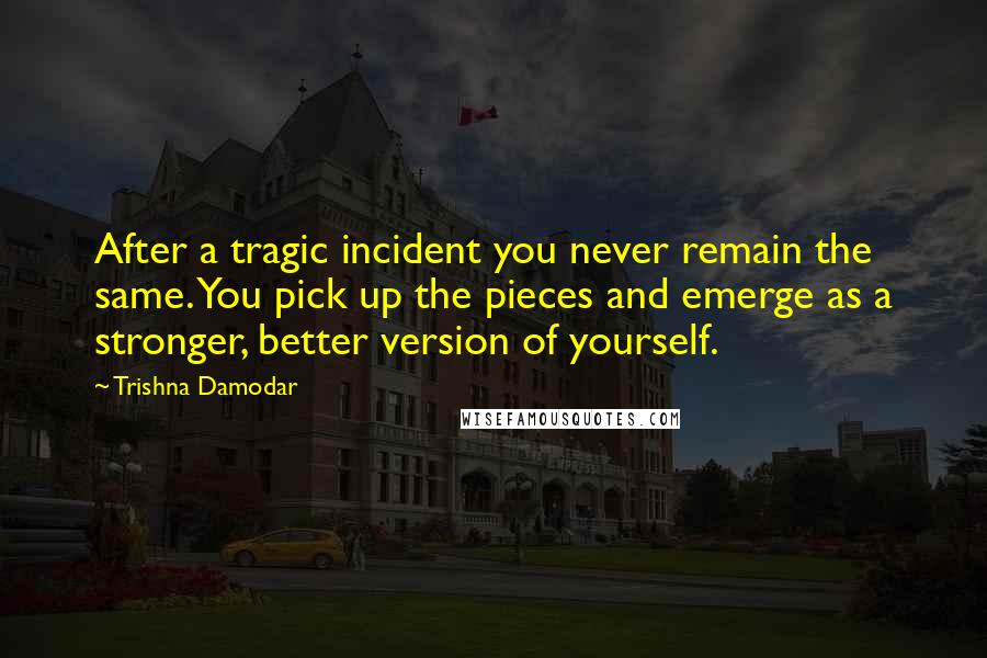 Trishna Damodar Quotes: After a tragic incident you never remain the same. You pick up the pieces and emerge as a stronger, better version of yourself.