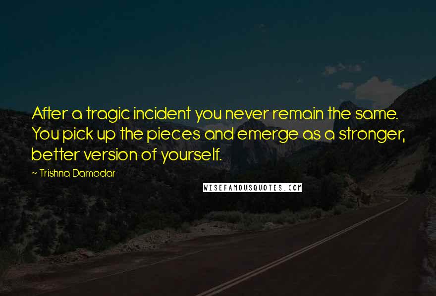 Trishna Damodar Quotes: After a tragic incident you never remain the same. You pick up the pieces and emerge as a stronger, better version of yourself.