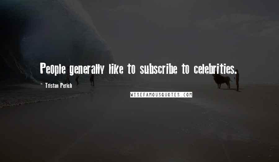 Tristan Perich Quotes: People generally like to subscribe to celebrities.