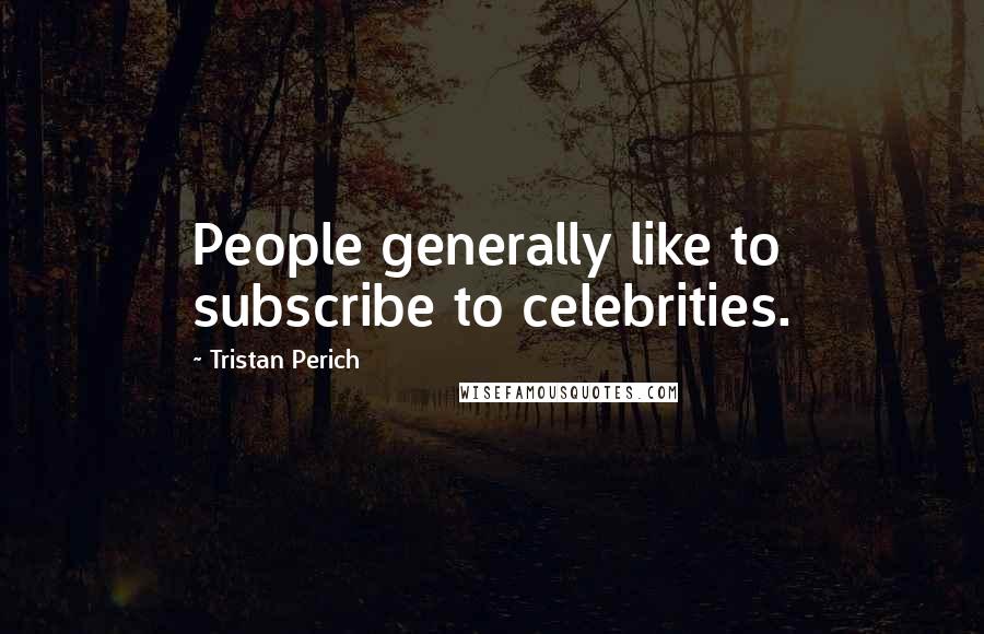 Tristan Perich Quotes: People generally like to subscribe to celebrities.