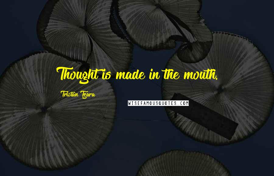Tristan Tzara Quotes: Thought is made in the mouth.