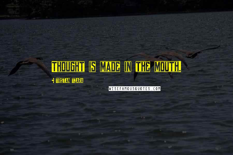 Tristan Tzara Quotes: Thought is made in the mouth.