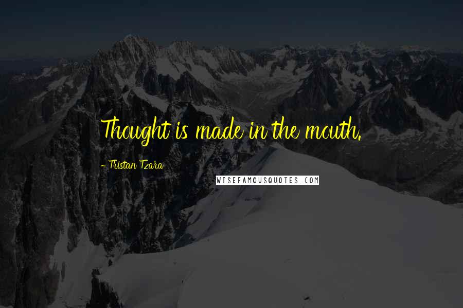 Tristan Tzara Quotes: Thought is made in the mouth.