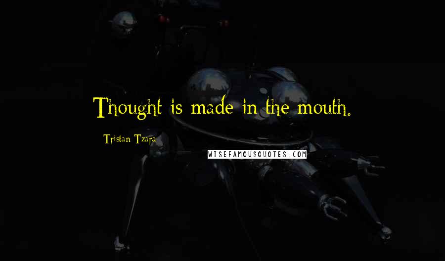 Tristan Tzara Quotes: Thought is made in the mouth.