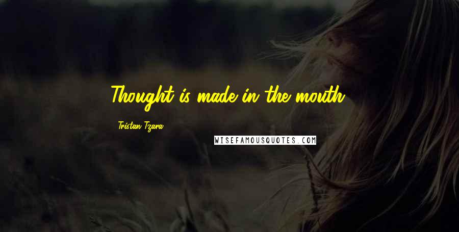 Tristan Tzara Quotes: Thought is made in the mouth.