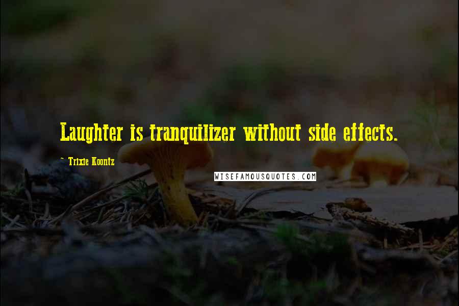 Trixie Koontz Quotes: Laughter is tranquilizer without side effects.