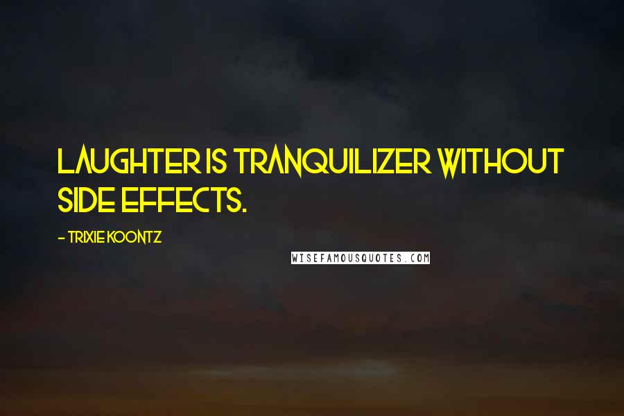 Trixie Koontz Quotes: Laughter is tranquilizer without side effects.