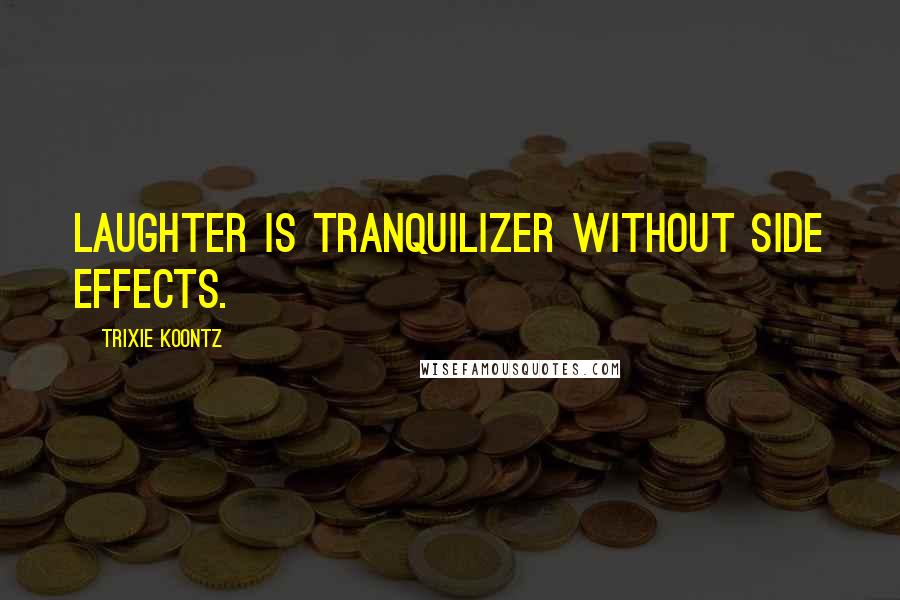 Trixie Koontz Quotes: Laughter is tranquilizer without side effects.