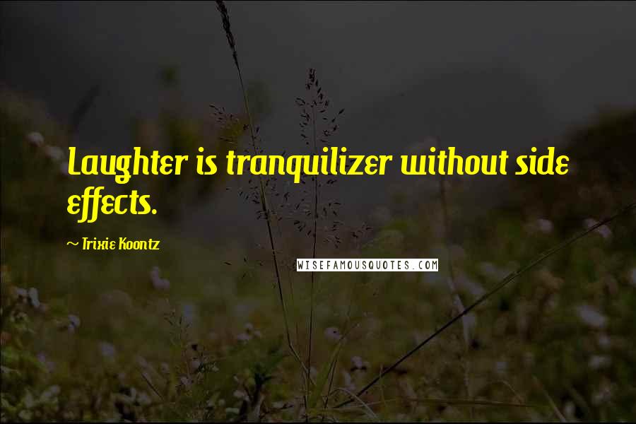 Trixie Koontz Quotes: Laughter is tranquilizer without side effects.