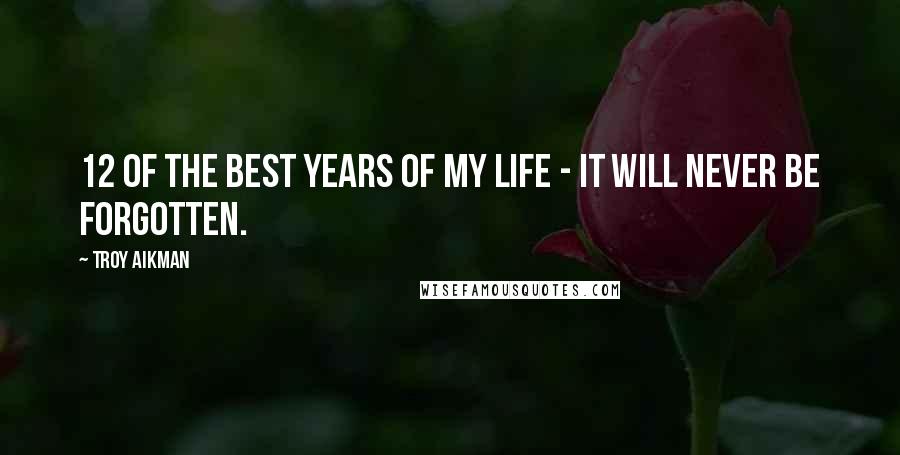 Troy Aikman Quotes: 12 of the best years of my life - It will never be forgotten.