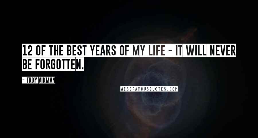 Troy Aikman Quotes: 12 of the best years of my life - It will never be forgotten.