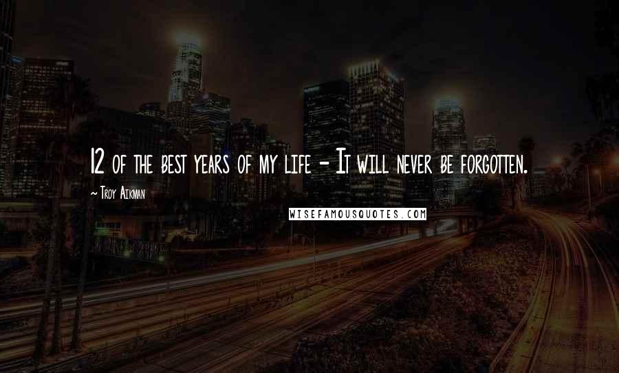 Troy Aikman Quotes: 12 of the best years of my life - It will never be forgotten.