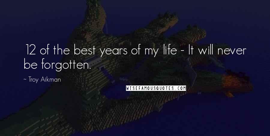 Troy Aikman Quotes: 12 of the best years of my life - It will never be forgotten.