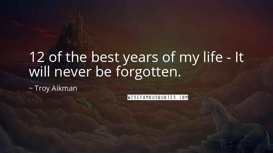 Troy Aikman Quotes: 12 of the best years of my life - It will never be forgotten.