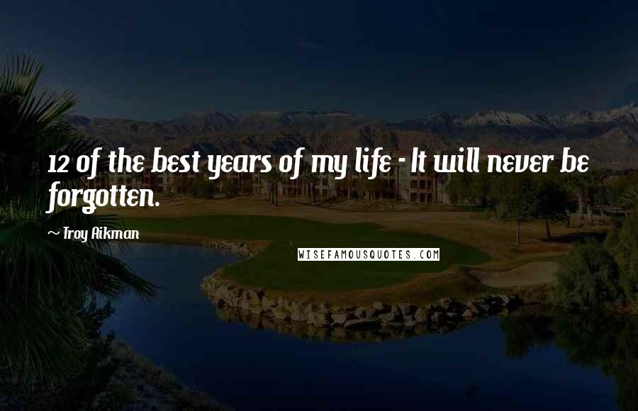 Troy Aikman Quotes: 12 of the best years of my life - It will never be forgotten.
