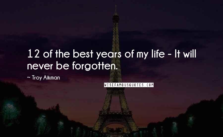 Troy Aikman Quotes: 12 of the best years of my life - It will never be forgotten.