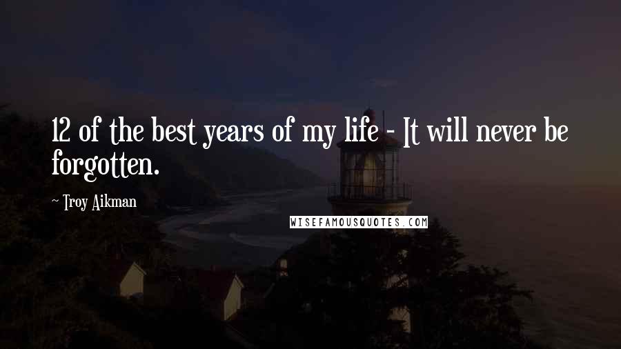 Troy Aikman Quotes: 12 of the best years of my life - It will never be forgotten.