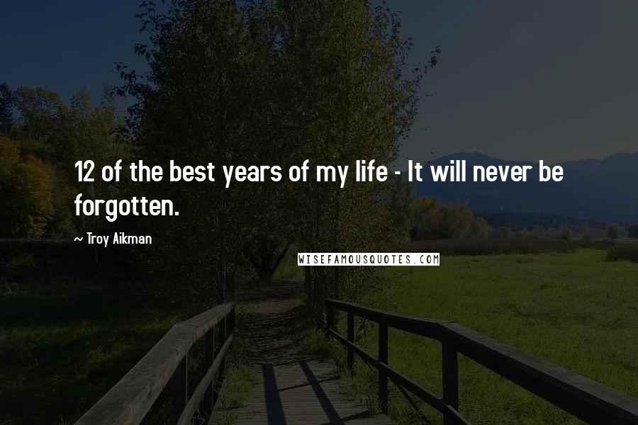 Troy Aikman Quotes: 12 of the best years of my life - It will never be forgotten.