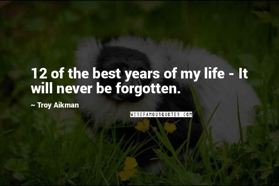 Troy Aikman Quotes: 12 of the best years of my life - It will never be forgotten.