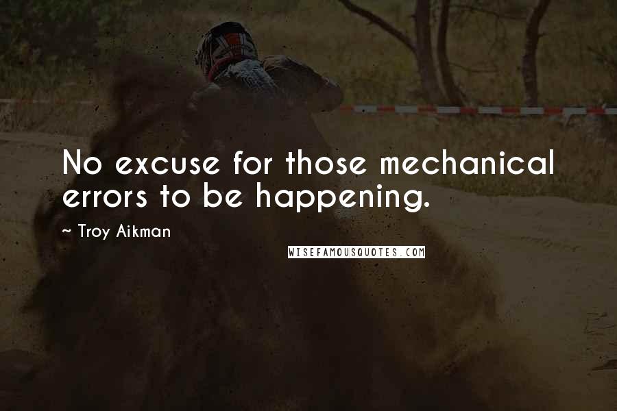 Troy Aikman Quotes: No excuse for those mechanical errors to be happening.
