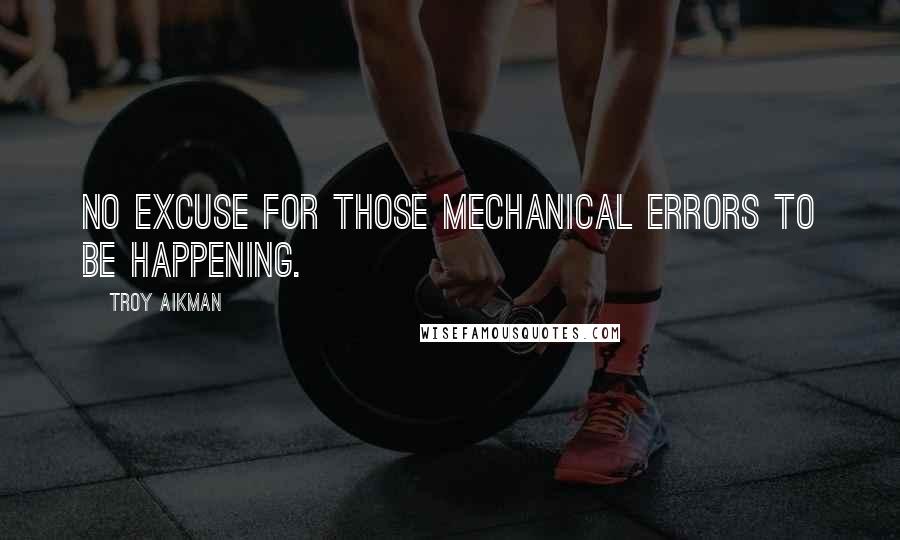 Troy Aikman Quotes: No excuse for those mechanical errors to be happening.