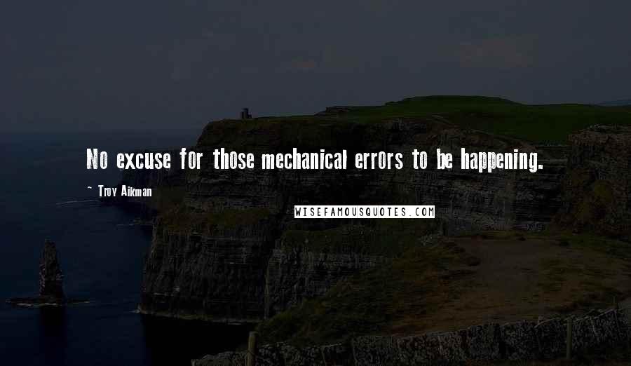 Troy Aikman Quotes: No excuse for those mechanical errors to be happening.