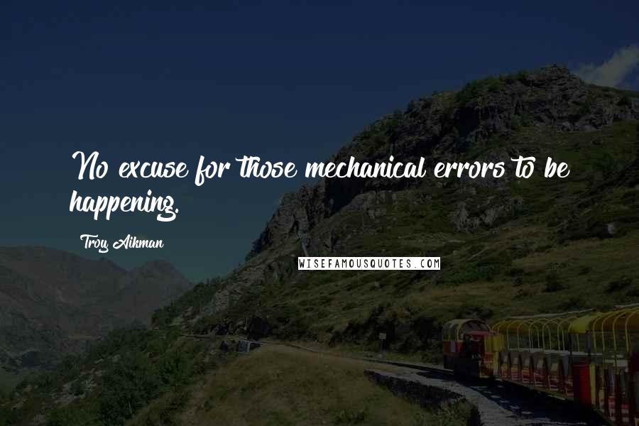 Troy Aikman Quotes: No excuse for those mechanical errors to be happening.