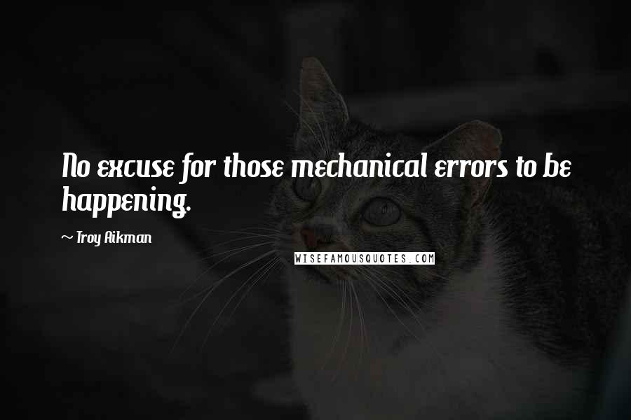 Troy Aikman Quotes: No excuse for those mechanical errors to be happening.