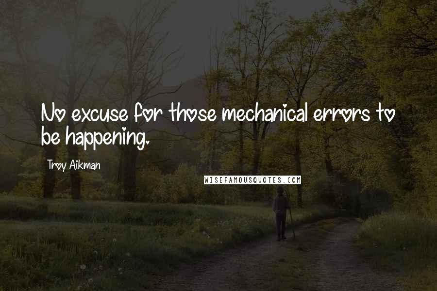 Troy Aikman Quotes: No excuse for those mechanical errors to be happening.