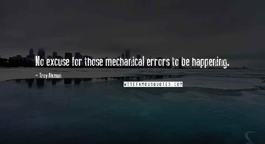 Troy Aikman Quotes: No excuse for those mechanical errors to be happening.