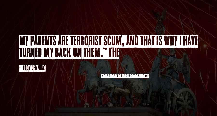 Troy Denning Quotes: My parents are terrorist scum, and that is why I have turned my back on them." The