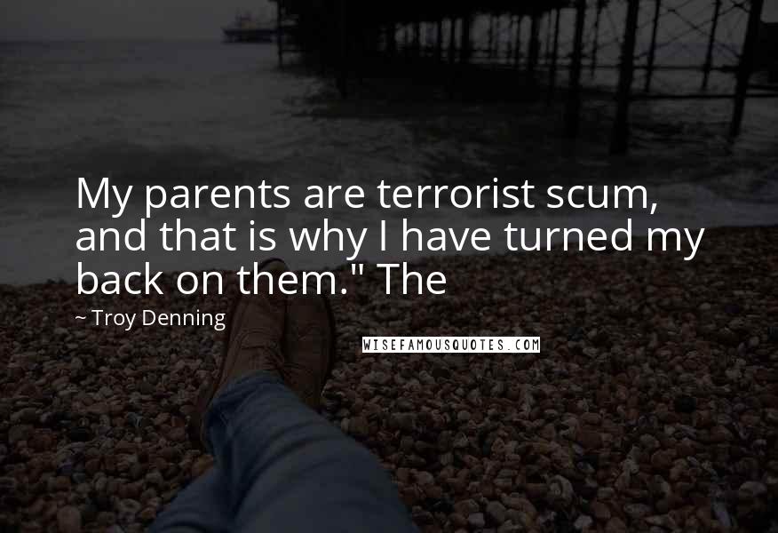 Troy Denning Quotes: My parents are terrorist scum, and that is why I have turned my back on them." The