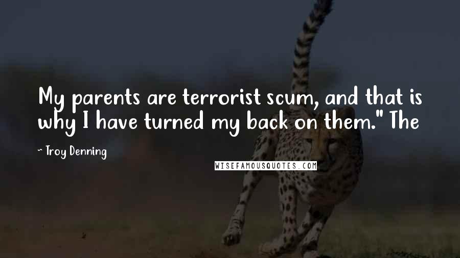 Troy Denning Quotes: My parents are terrorist scum, and that is why I have turned my back on them." The