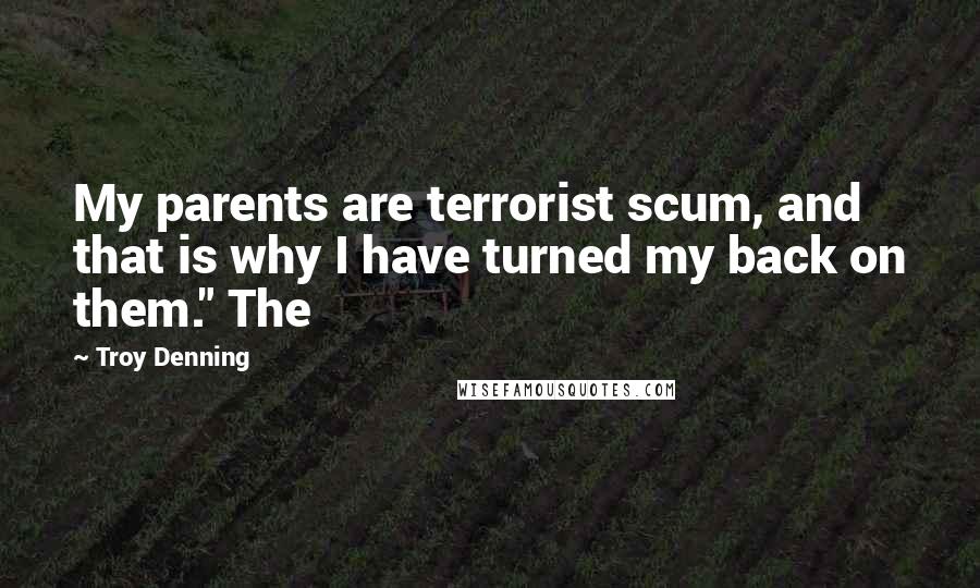 Troy Denning Quotes: My parents are terrorist scum, and that is why I have turned my back on them." The