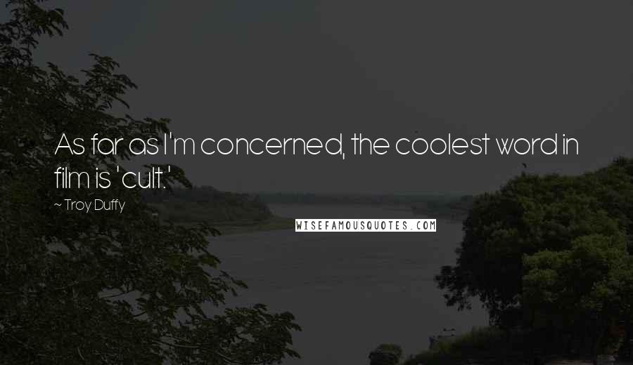 Troy Duffy Quotes: As far as I'm concerned, the coolest word in film is 'cult.'