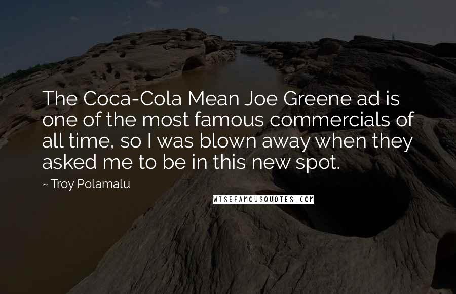 Troy Polamalu Quotes: The Coca-Cola Mean Joe Greene ad is one of the most famous commercials of all time, so I was blown away when they asked me to be in this new spot.