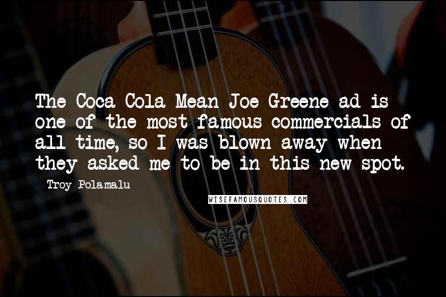 Troy Polamalu Quotes: The Coca-Cola Mean Joe Greene ad is one of the most famous commercials of all time, so I was blown away when they asked me to be in this new spot.