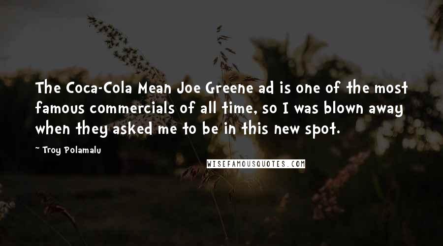 Troy Polamalu Quotes: The Coca-Cola Mean Joe Greene ad is one of the most famous commercials of all time, so I was blown away when they asked me to be in this new spot.