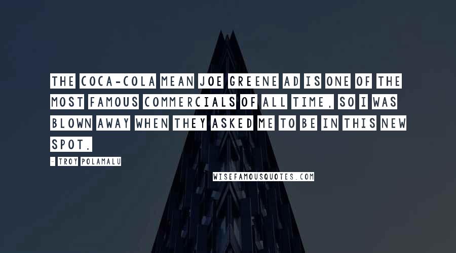 Troy Polamalu Quotes: The Coca-Cola Mean Joe Greene ad is one of the most famous commercials of all time, so I was blown away when they asked me to be in this new spot.