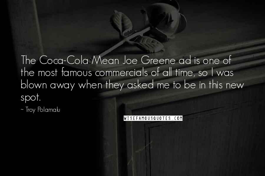 Troy Polamalu Quotes: The Coca-Cola Mean Joe Greene ad is one of the most famous commercials of all time, so I was blown away when they asked me to be in this new spot.