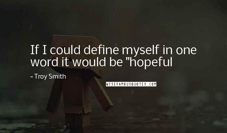 Troy Smith Quotes: If I could define myself in one word it would be "hopeful