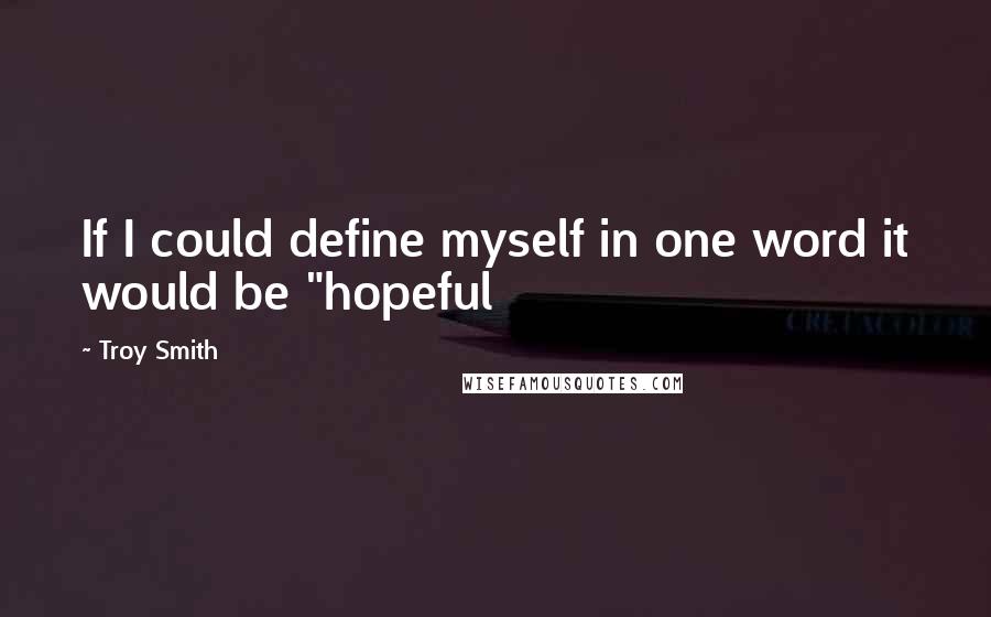 Troy Smith Quotes: If I could define myself in one word it would be "hopeful