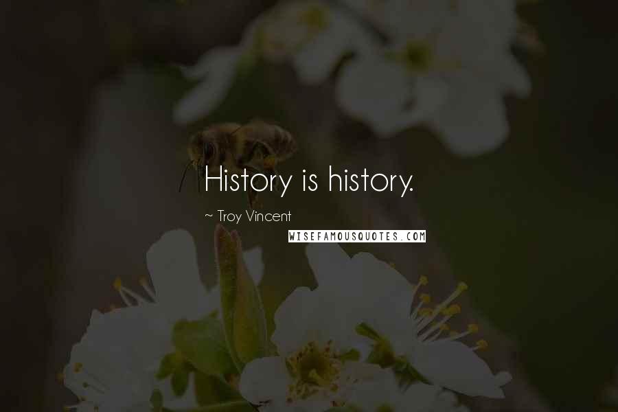 Troy Vincent Quotes: History is history.