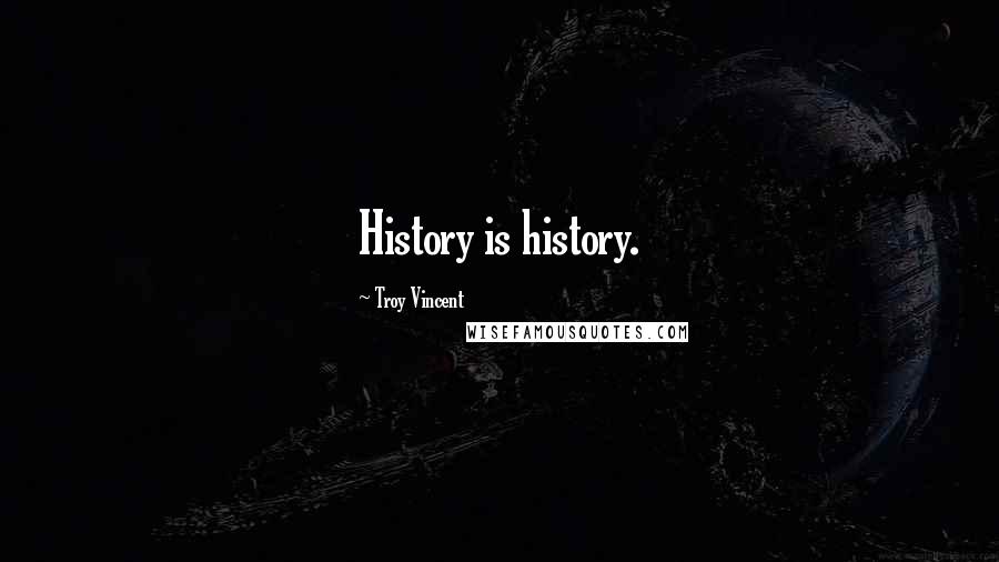 Troy Vincent Quotes: History is history.