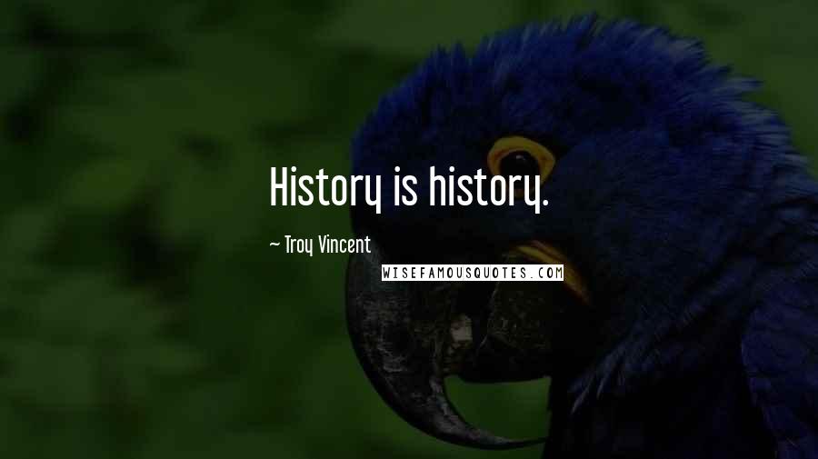 Troy Vincent Quotes: History is history.