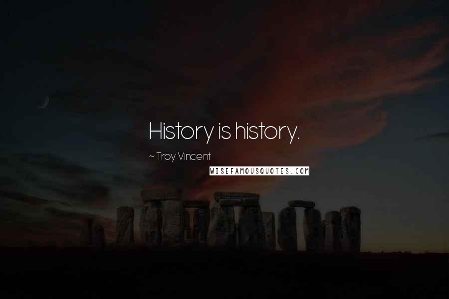 Troy Vincent Quotes: History is history.