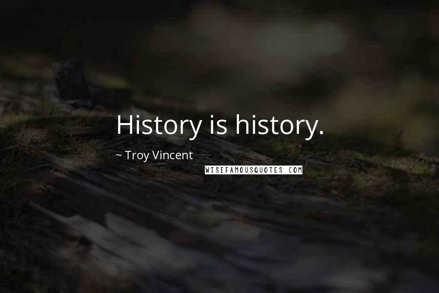 Troy Vincent Quotes: History is history.